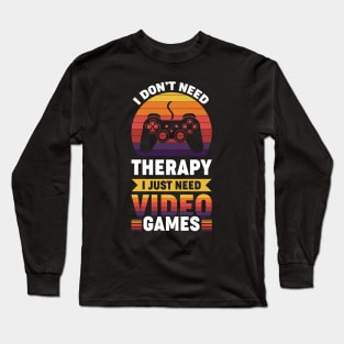 I dont need therapy i just need video games Long Sleeve T-Shirt